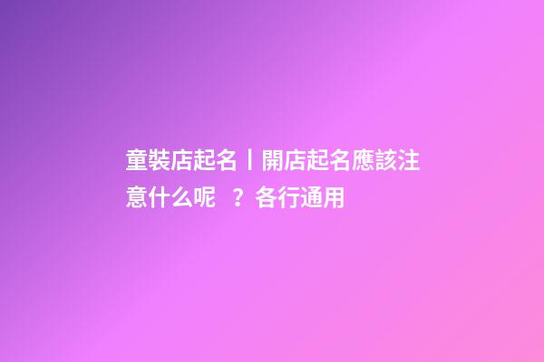 童裝店起名丨開店起名應該注意什么呢？各行通用